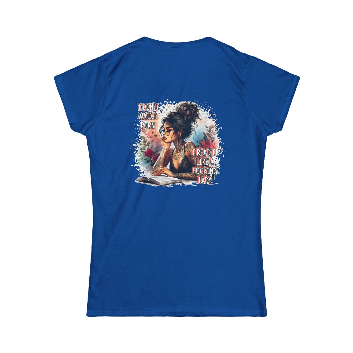 "I don't watch porn, I read it like a f**king lady," Women's Softstyle Tee