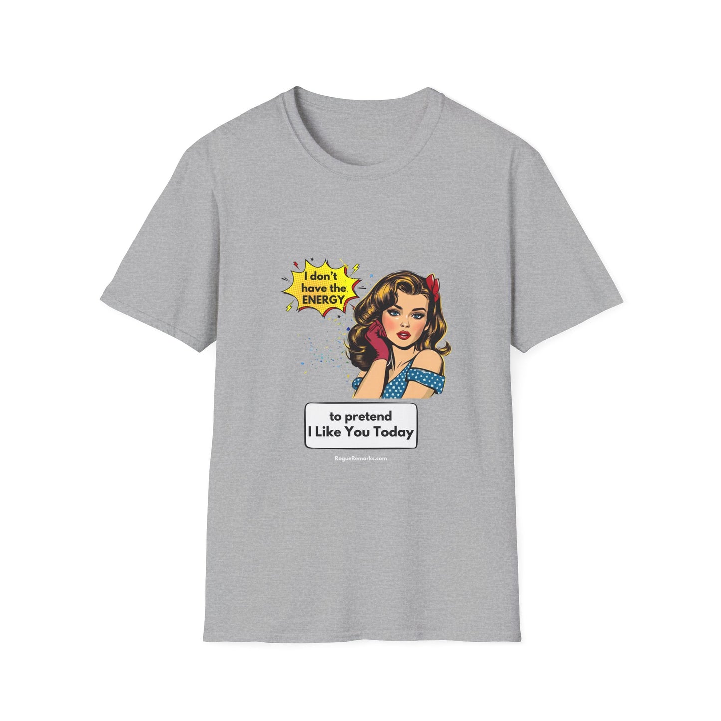 I Don't Have the Energy to Pretend I Like You Today - Funny Unisex Softstyle T-Shirt