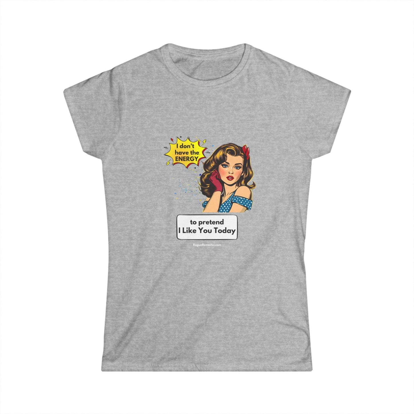 I Don't Have the Energy to Pretend I Like You Today - Funny Women's Softstyle Tee