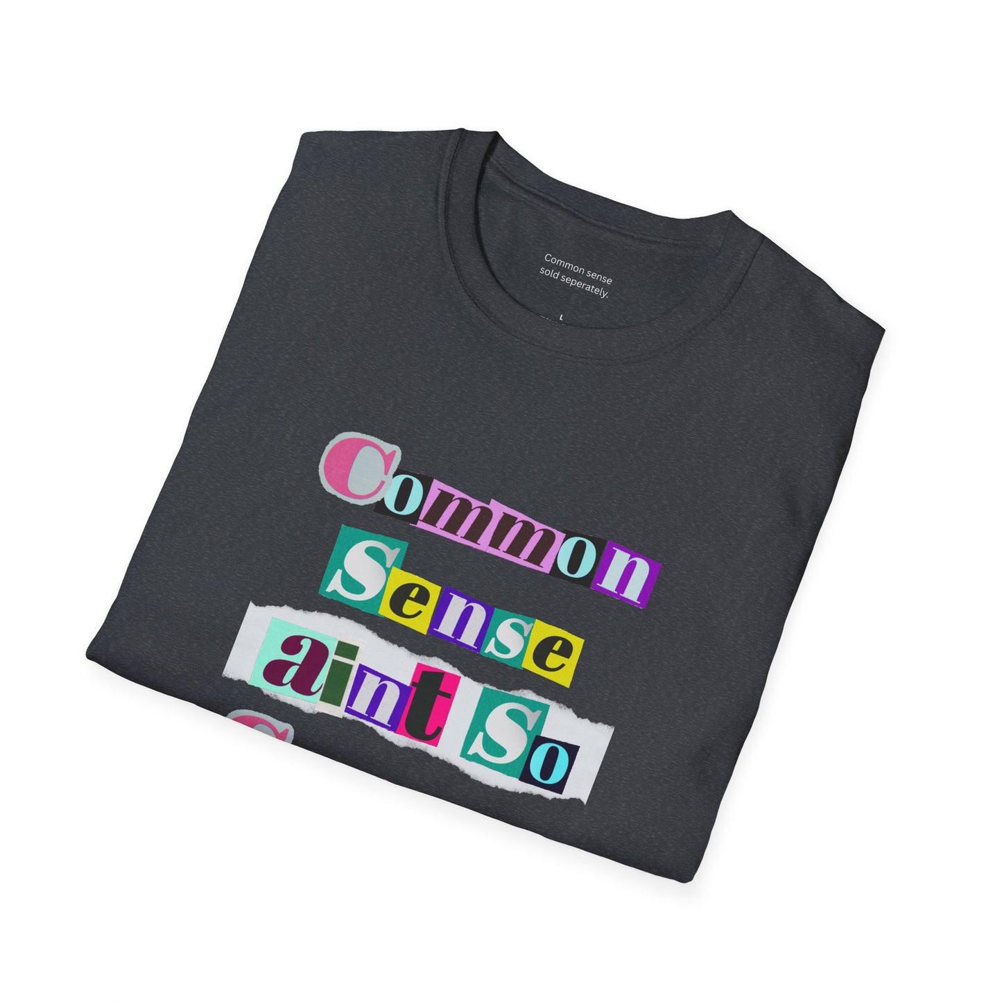 Common Sense Ain’t So Common Anymore – Unisex Softstyle T-Shirt