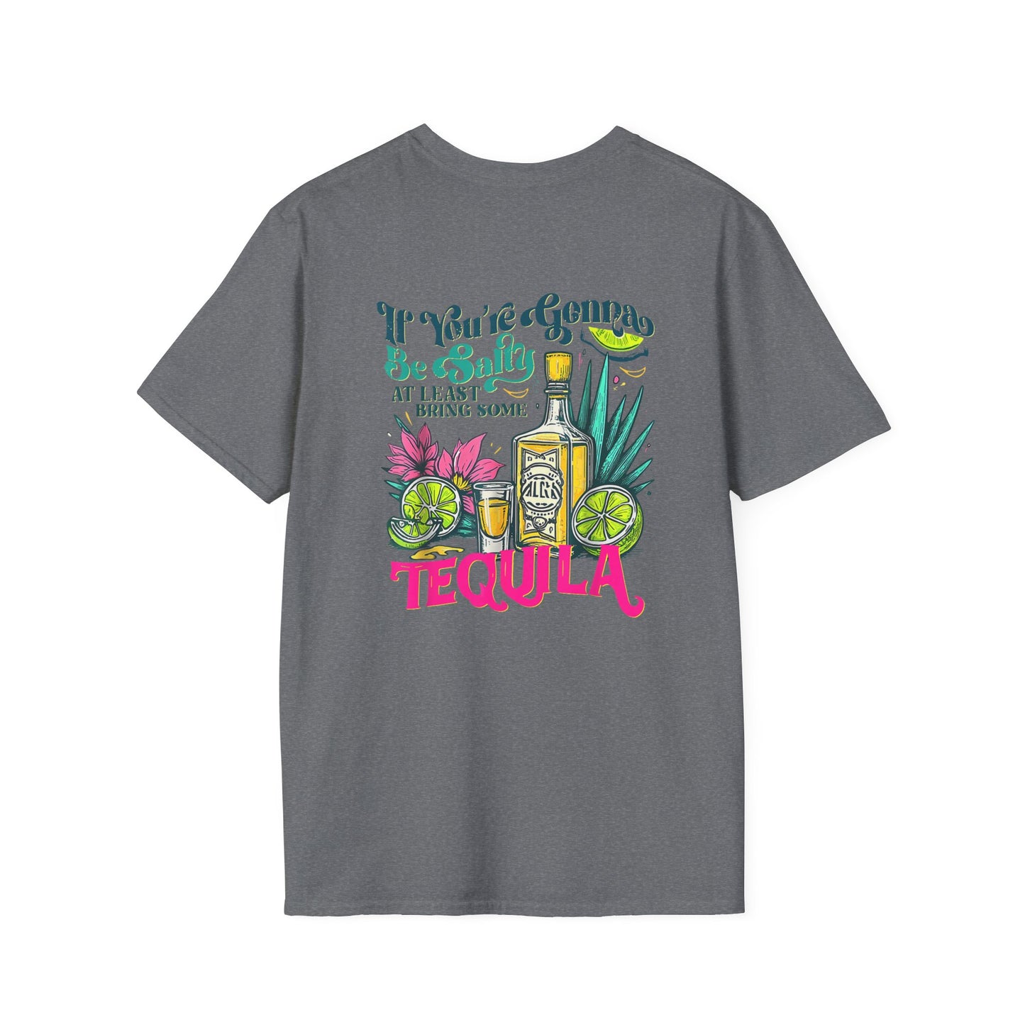 “If You’re Gonna Be Salty, At Least Bring Some Tequila” Unisex Softstyle T-Shirt