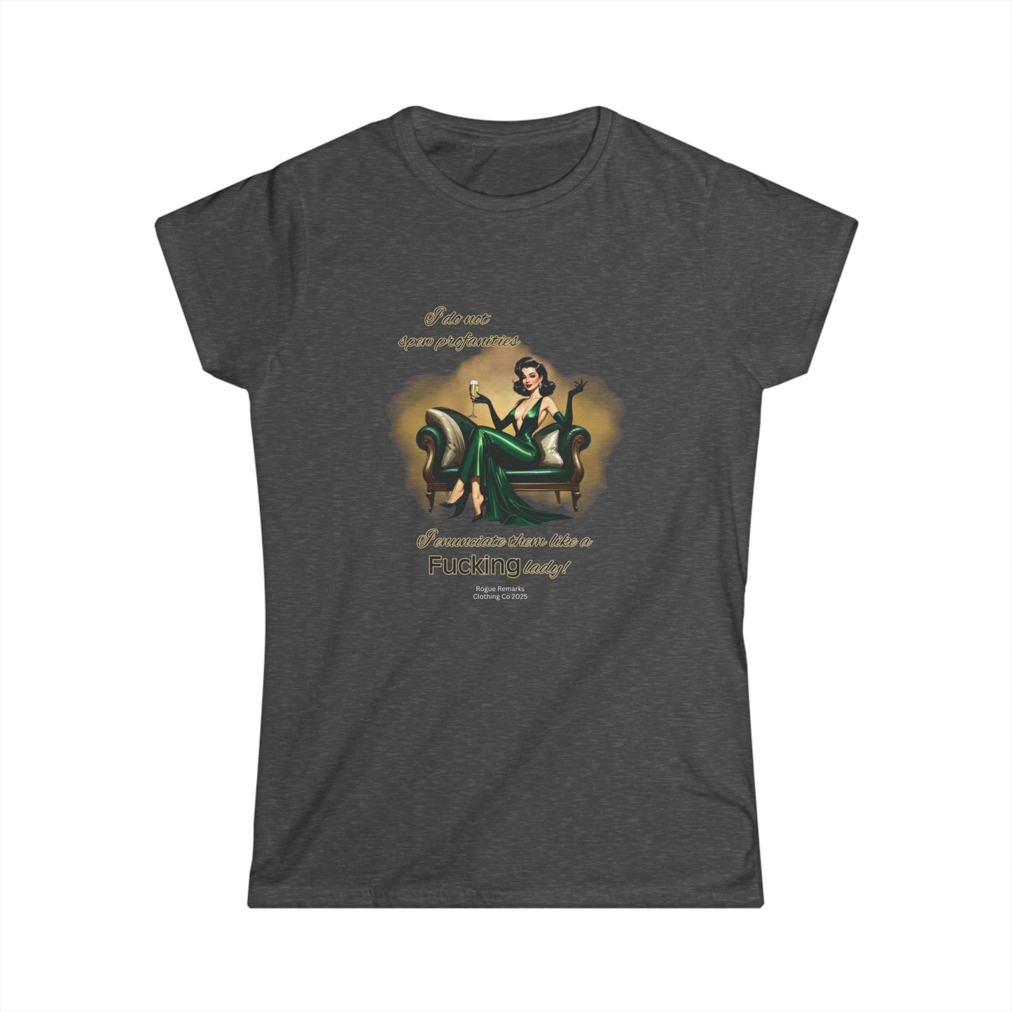 I do not spew profanities, I enunciate them… like a F*cking lady. Women's Softstyle Tee