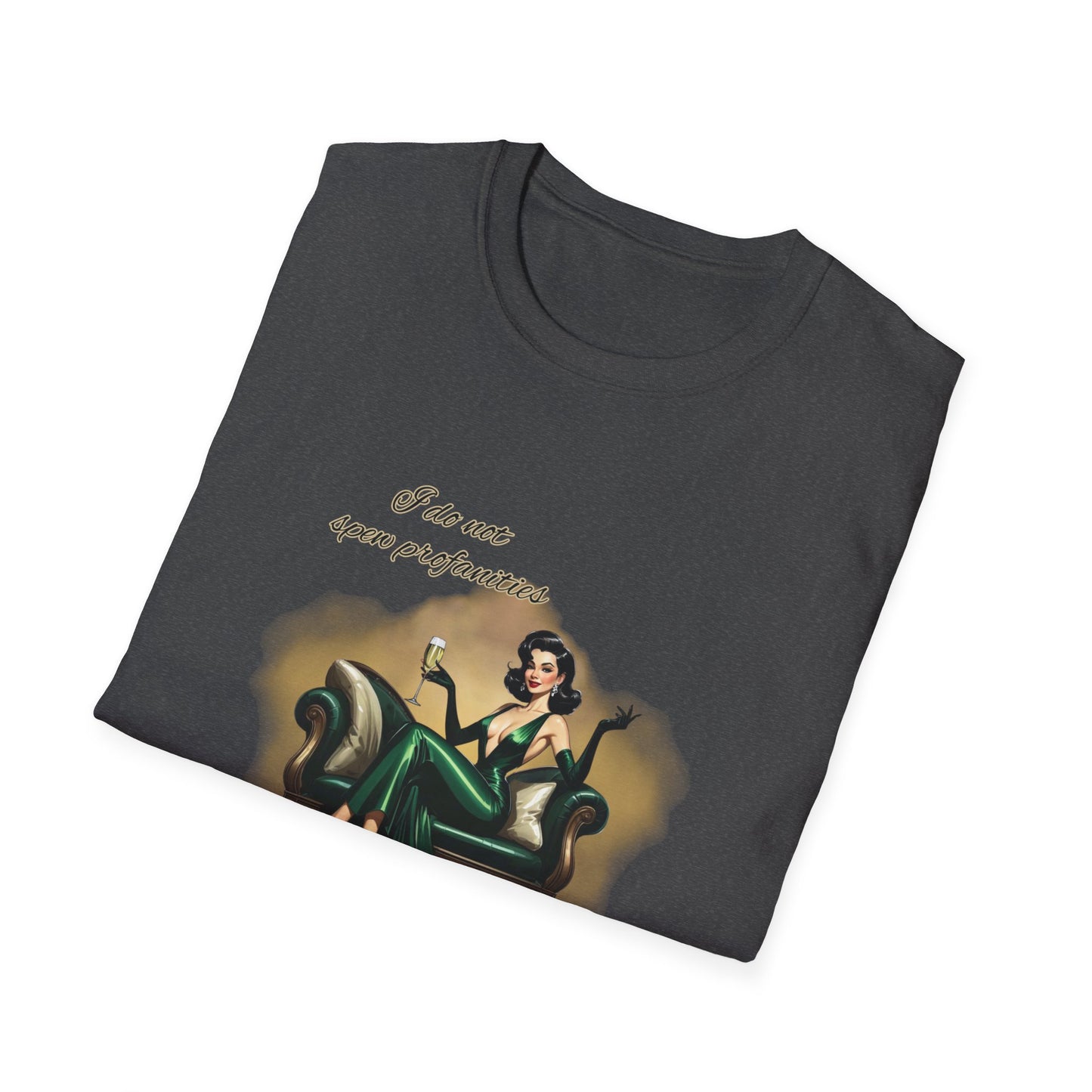I do not spew profanities, I enunciate them… like a F*cking lady. Unisex Softstyle Shirt