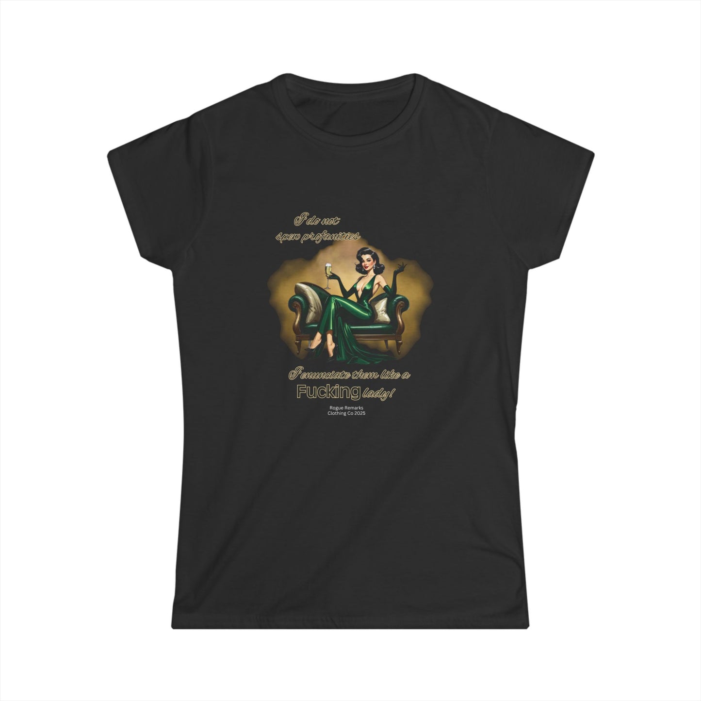 I do not spew profanities, I enunciate them… like a F*cking lady. Women's Softstyle Tee