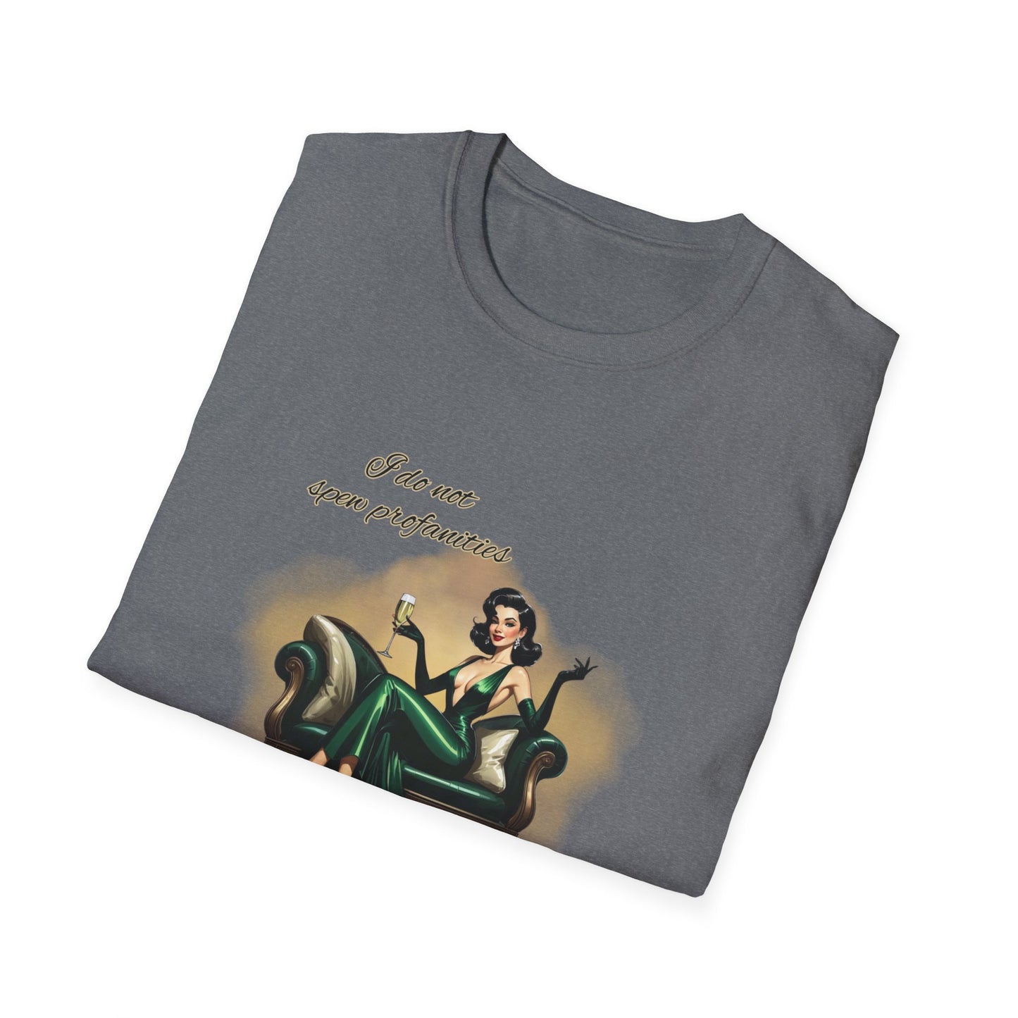 I do not spew profanities, I enunciate them… like a F*cking lady. Unisex Softstyle Shirt