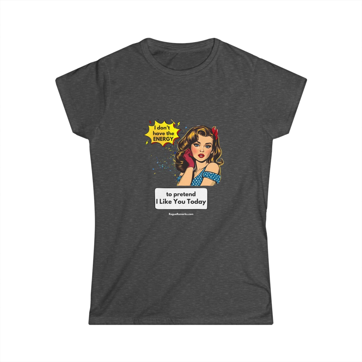 I Don't Have the Energy to Pretend I Like You Today - Funny Women's Softstyle Tee
