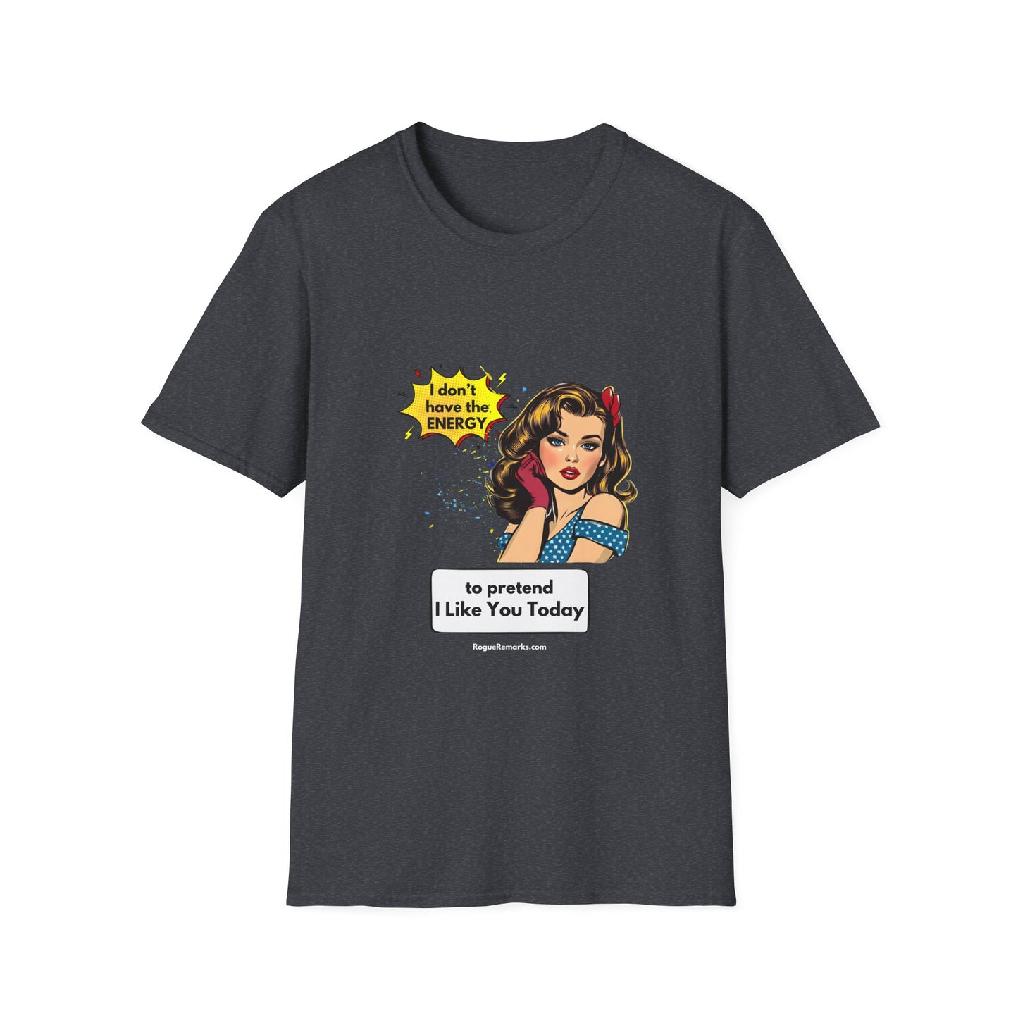 I Don't Have the Energy to Pretend I Like You Today - Funny Unisex Softstyle T-Shirt