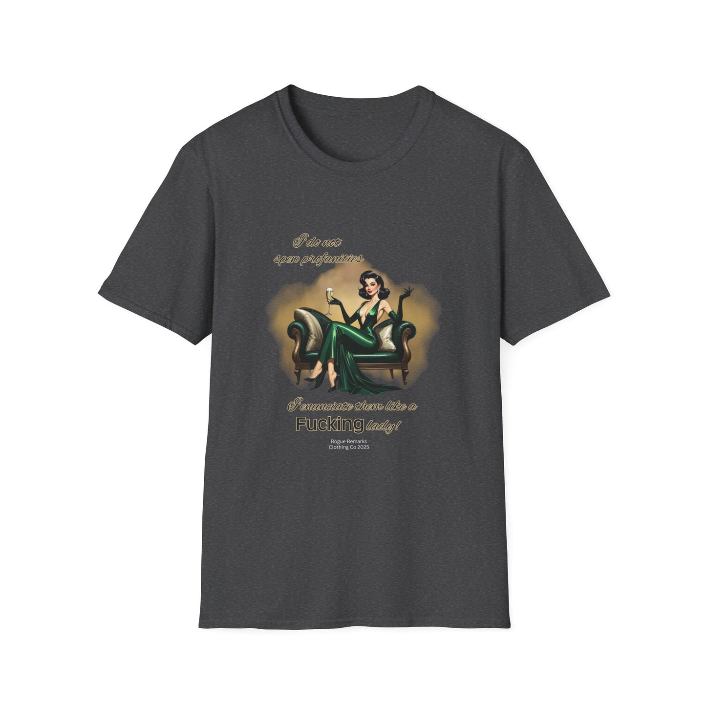 I do not spew profanities, I enunciate them… like a F*cking lady. Unisex Softstyle Shirt
