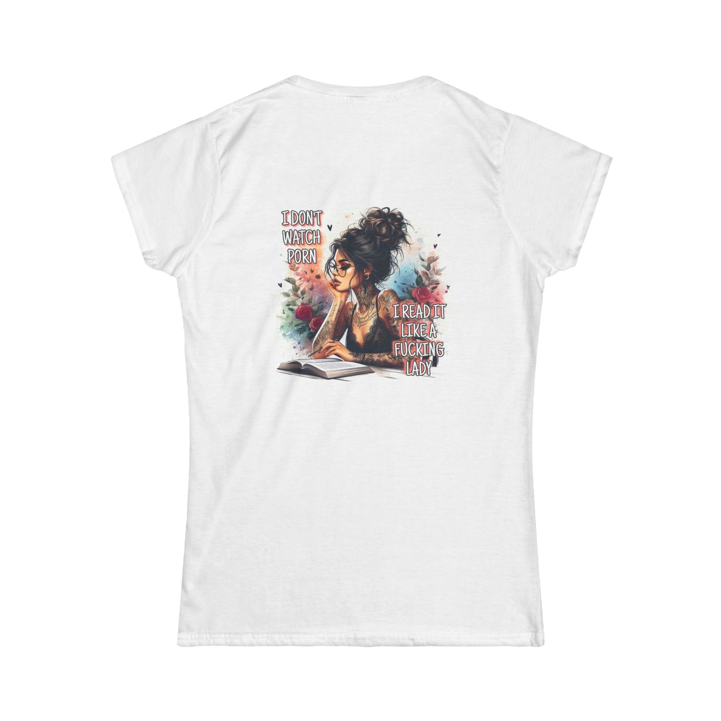 "I don't watch porn, I read it like a f**king lady," Women's Softstyle Tee
