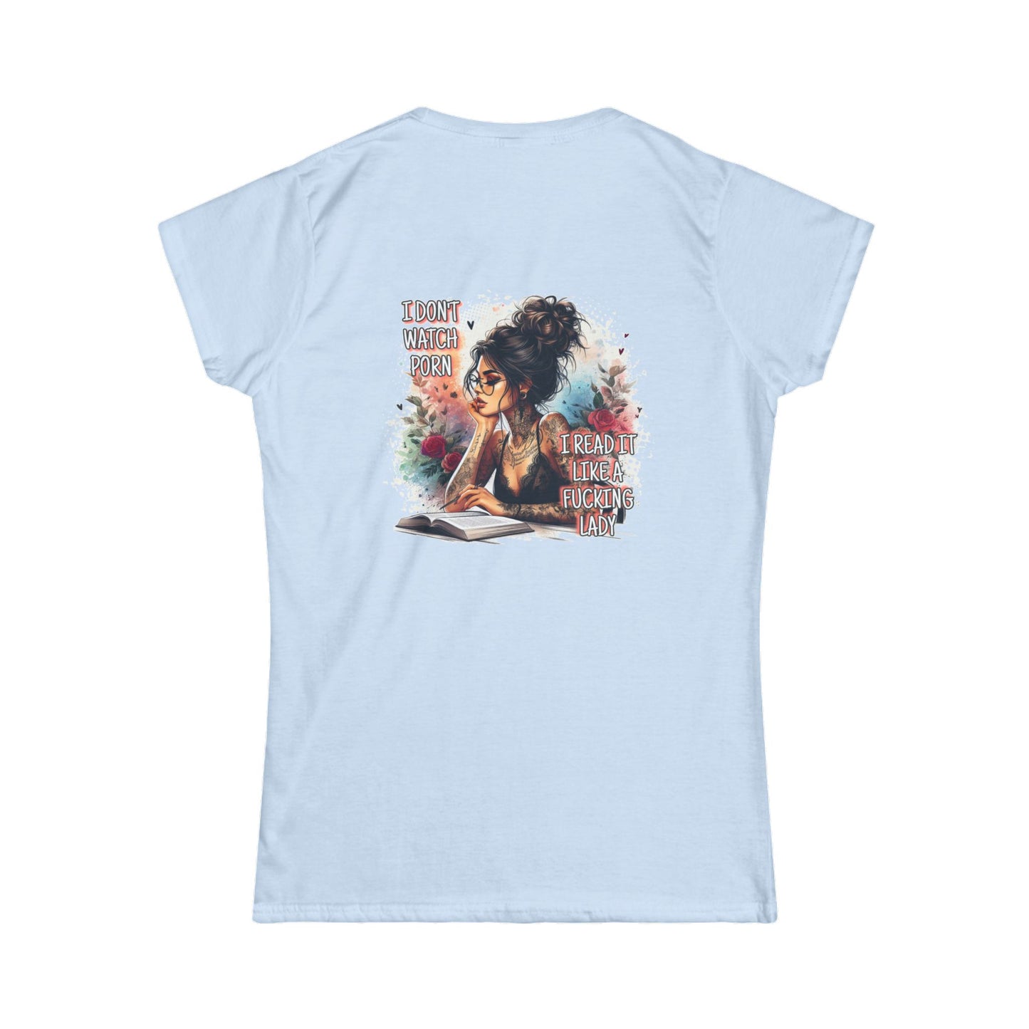 "I don't watch porn, I read it like a f**king lady," Women's Softstyle Tee